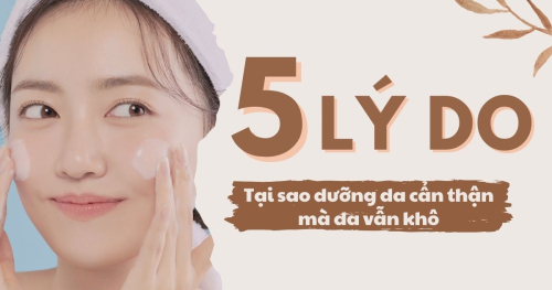 5 lý do tại sao dưỡng da cẩn thận mà da vẫn khô